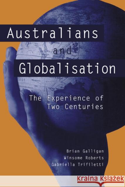 Australians and Globalisation: The Experience of Two Centuries Brian Galligan (University of Melbourne), Winsome Roberts (University of Melbourne), Gabriella Trifiletti (University of 9780521010894 Cambridge University Press