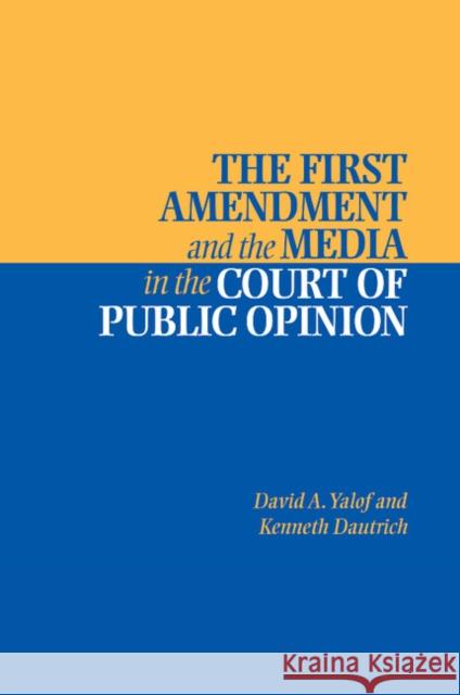The First Amendment and the Media in the Court of Public Opinion David A Yalof 9780521011815 0