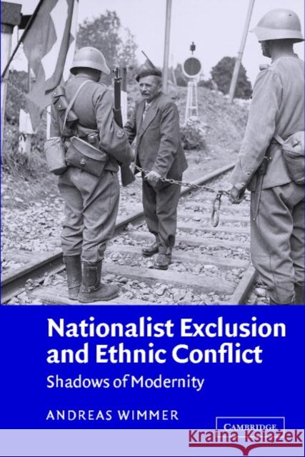 Nationalist Exclusion and Ethnic Conflict: Shadows of Modernity Wimmer, Andreas 9780521011853