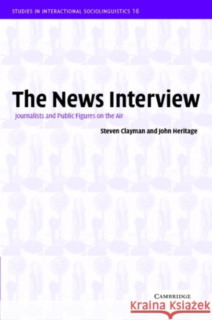 The News Interview: Journalists and Public Figures on the Air Clayman, Steven 9780521011914 Cambridge University Press