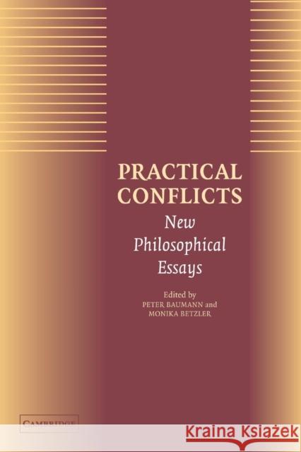 Practical Conflicts: New Philosophical Essays Baumann, Peter 9780521012102 Cambridge University Press