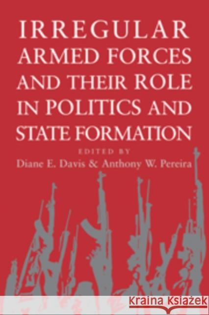 Irregular Armed Forces and Their Role in Politics and State Formation Davis, Diane E. 9780521012188 Cambridge University Press