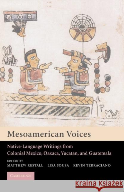 Mesoamerican Voices : Native Language Writings from Colonial Mexico, Yucatan, and Guatemala Matthew Restall Lisa Sousa Kevin Terraciano 9780521012218 Cambridge University Press