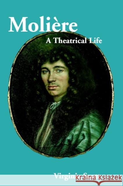 Molière: A Theatrical Life Scott, Virginia 9780521012386 Cambridge University Press