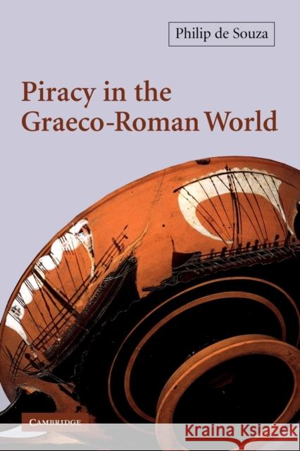 Piracy in the Graeco-Roman World Philip d Philip de Souza 9780521012409 Cambridge University Press