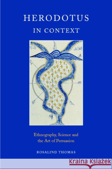 Herodotus in Context: Ethnography, Science and the Art of Persuasion Thomas, Rosalind 9780521012416 Cambridge University Press