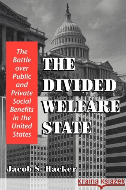 The Divided Welfare State: The Battle Over Public and Private Social Benefits in the United States Hacker, Jacob S. 9780521013284