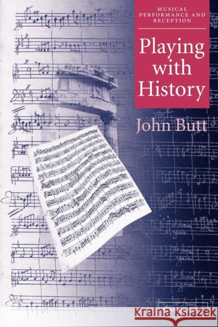 Playing with History: The Historical Approach to Musical Performance Butt, John 9780521013581 Cambridge University Press