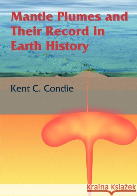 Mantle Plumes and Their Record in Earth History Condie, Kent C. 9780521014724 0
