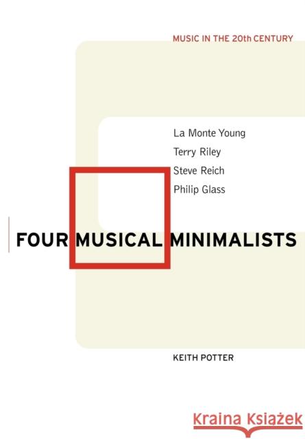 Four Musical Minimalists: La Monte Young, Terry Riley, Steve Reich, Philip Glass Potter, Keith 9780521015011 Cambridge University Press