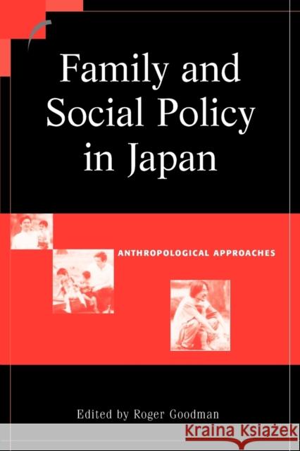 Family and Social Policy in Japan: Anthropological Approaches Goodman, Roger 9780521016353