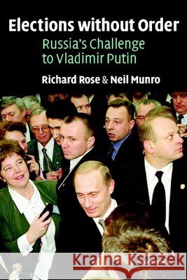 Elections Without Order: Russia's Challenge to Vladimir Putin Rose, Richard 9780521016445