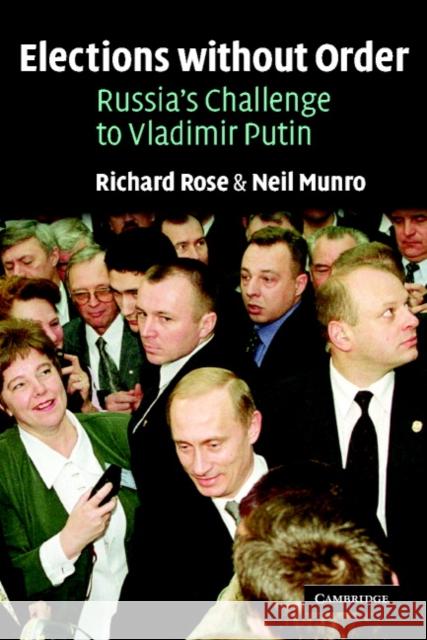 Elections Without Order: Russia's Challenge to Vladimir Putin Rose, Richard 9780521016445 Cambridge University Press