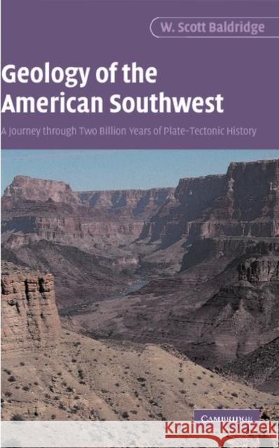 Geology of the American Southwest: A Journey Through Two Billion Years of Plate-Tectonic History Baldridge, W. Scott 9780521016667