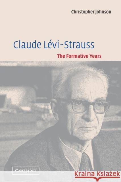 Claude Lévi-Strauss: The Formative Years Johnson, Christopher 9780521016674