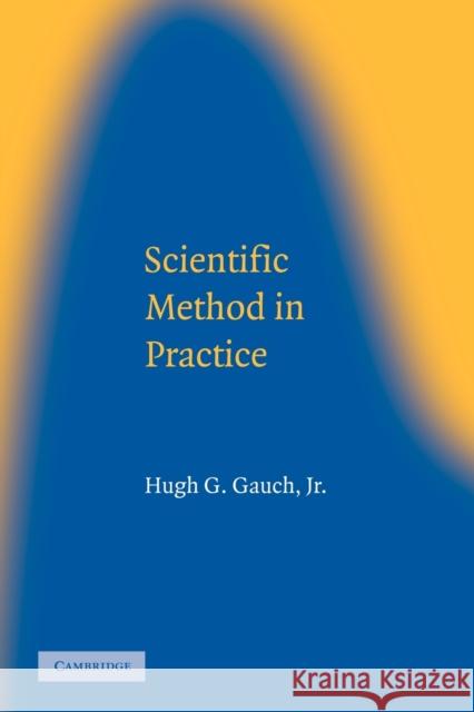 Scientific Method in Practice Hugh G. Gauch Jr 9780521017084 0