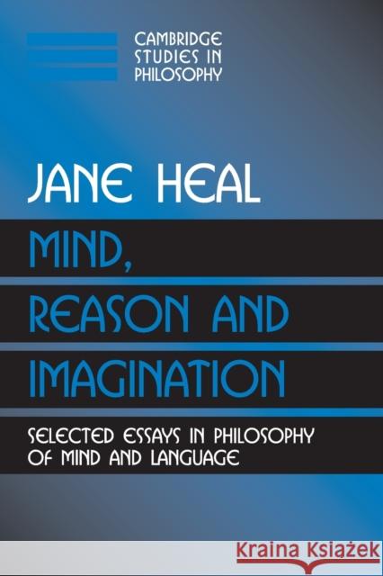 Mind, Reason and Imagination: Selected Essays in Philosophy of Mind and Language Heal, Jane 9780521017169