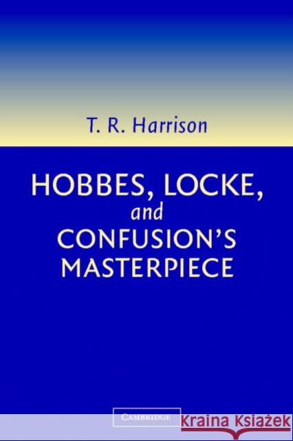 Hobbes, Locke, and Confusion's Masterpiece: An Examination of Seventeenth-Century Political Philosophy Harrison, Ross 9780521017190