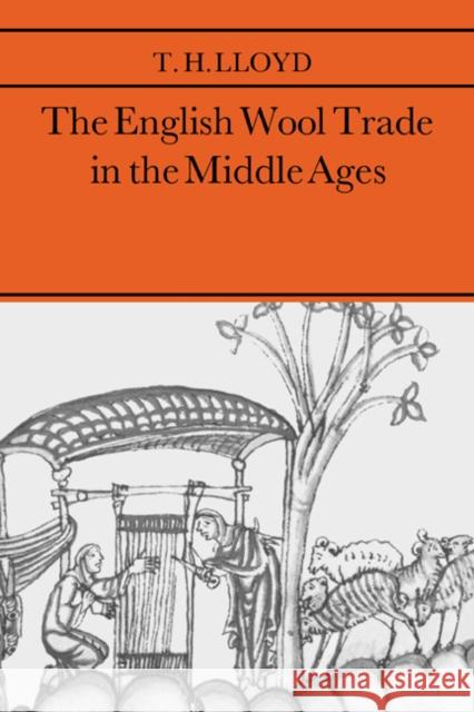 The English Wool Trade in the Middle Ages T. H. Lloyd 9780521017213 Cambridge University Press