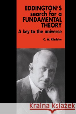 Eddington's Search for a Fundamental Theory: A Key to the Universe Kilmister, C. W. 9780521017282 Cambridge University Press