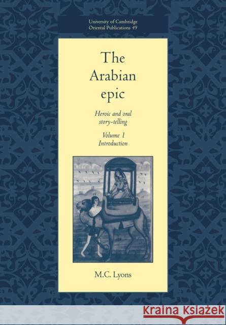 The Arabian Epic: Volume 1, Introduction: Heroic and Oral Story-Telling Lyons, M. C. 9780521017381 Cambridge University Press