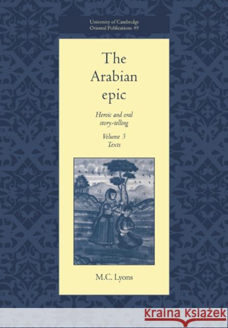 The Arabian Epic: Volume 3, Texts: Heroic and Oral Story-Telling Lyons, M. C. 9780521017404 Cambridge University Press