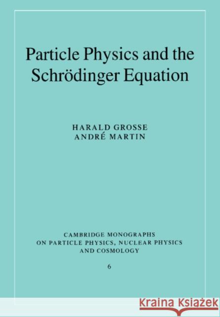 Particle Physics and the Schrödinger Equation Grosse, Harald 9780521017787 Cambridge University Press
