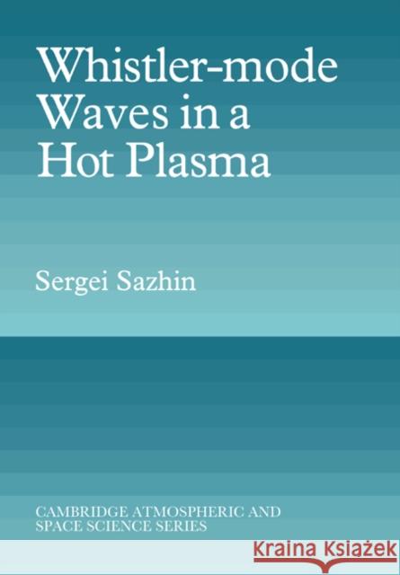 Whistler-Mode Waves in a Hot Plasma Sazhin, Sergei 9780521018272