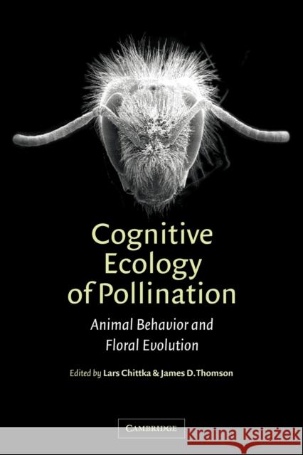 Cognitive Ecology of Pollination: Animal Behaviour and Floral Evolution Chittka, Lars 9780521018401 Cambridge University Press