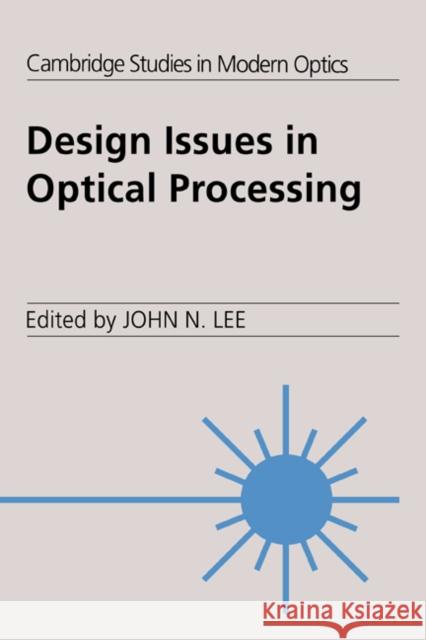 Design Issues in Optical Processing John N. Lee P. L. Knight A. Miller 9780521018517 Cambridge University Press
