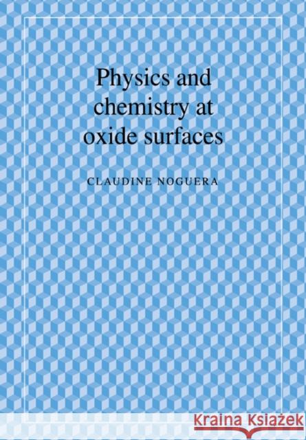 Physics and Chemistry at Oxide Surfaces Claudine Noguera 9780521018579 Cambridge University Press