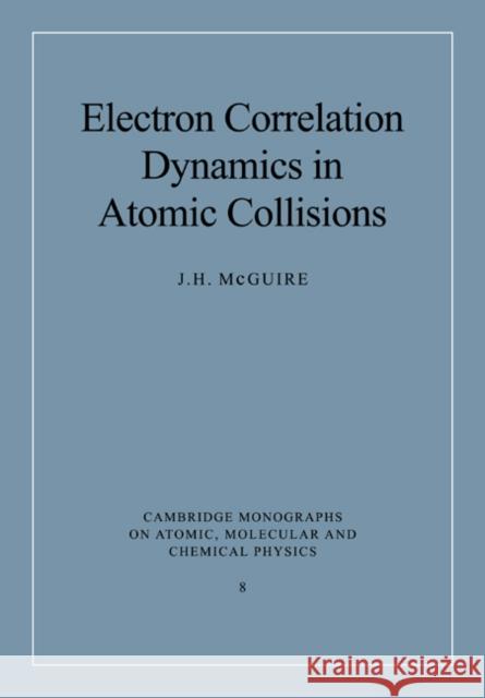 Electron Correlation Dynamics in Atomic Collisions J. H. McGuire A. Dalgarno F. H. Read 9780521018593 Cambridge University Press