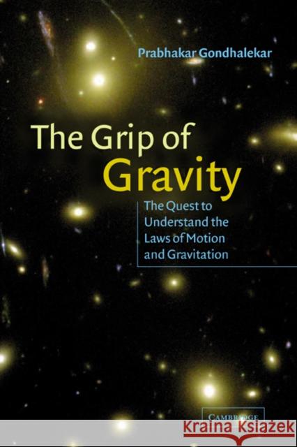 The Grip of Gravity: The Quest to Understand the Laws of Motion and Gravitation Gondhalekar, Prabhakar 9780521018678 Cambridge University Press