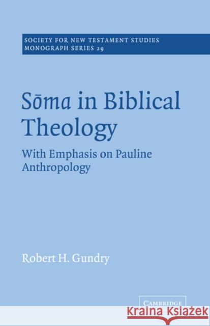Soma in Biblical Theology: With Emphasis on Pauline Anthropology Gundry, Robert H. 9780521018708 Cambridge University Press