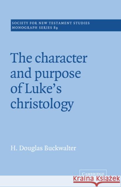 The Character and Purpose of Luke's Christology H. Douglas Buckwalter Douglas Buckwalter John Court 9780521018876 Cambridge University Press