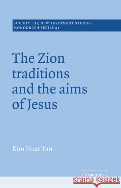 The Zion Traditions and the Aims of Jesus Kim Huat Tan John Court 9780521018883 Cambridge University Press