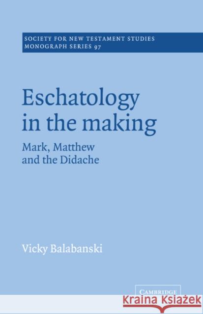 Eschatology in the Making: Mark, Matthew and the Didache Balabanski, Victoria 9780521018906 Cambridge University Press