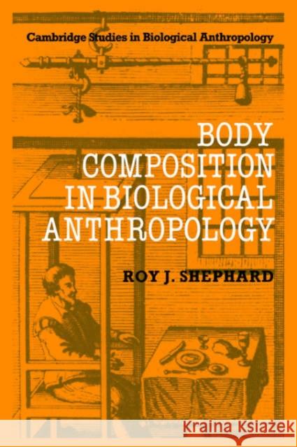 Body Composition in Biological Anthropology Roy J. Shephard C. G. Nicholas Mascie-Taylor R. A. Foley 9780521019033