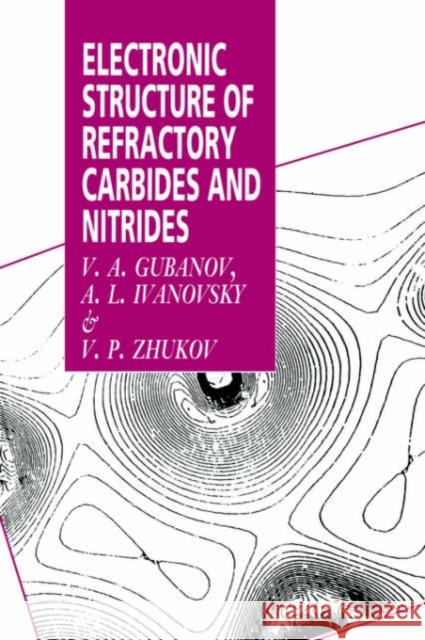 Electronic Structure of Refractory Carbides and Nitrides V. A. Gubanov A. L. Ivanovsky V. P. Zhukov 9780521019088 Cambridge University Press