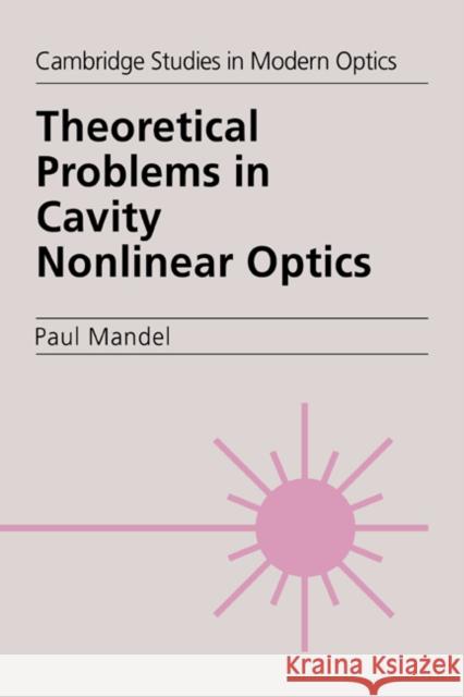 Theoretical Problems in Cavity Nonlinear Optics Paul Mandel P. L. Knight A. Miller 9780521019200 Cambridge University Press