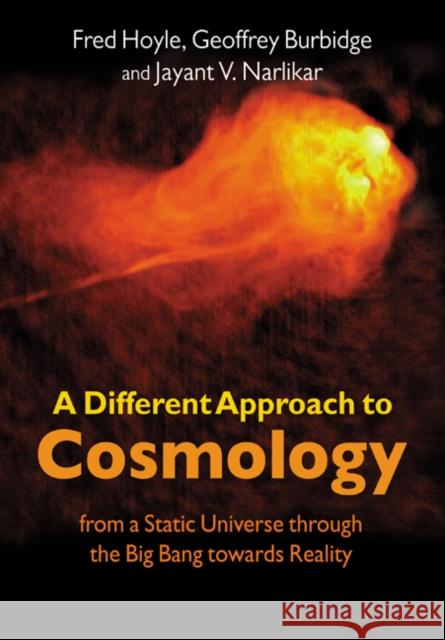 A Different Approach to Cosmology: From a Static Universe Through the Big Bang Towards Reality Hoyle, F. 9780521019262 Cambridge University Press