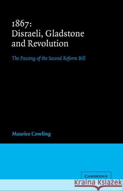 1867 Disraeli, Gladstone and Revolution: The Passing of the Second Reform Bill Cowling, Maurice 9780521019583 Cambridge University Press