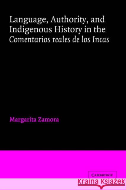 Language, Authority, and Indigenous History in the Comentarios Reales de Los Incas Zamora, Margarita 9780521019644 Cambridge University Press