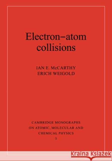 Electron-Atom Collisions Ian E. McCarthy Erich Weigold I. E. McCarthy 9780521019682 Cambridge University Press