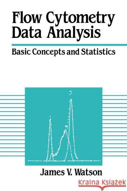 Flow Cytometry Data Analysis: Basic Concepts and Statistics Watson, James V. 9780521019705 Cambridge University Press