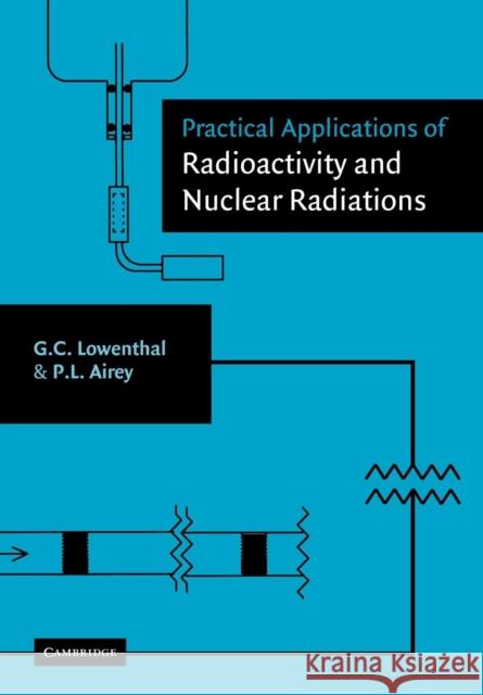 Practical Applications of Radioactivity and Nuclear Radiations Gerhart Lowenthal Peter Airey G. C. Lowenthal 9780521019804 Cambridge University Press
