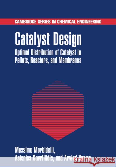 Catalyst Design: Optimal Distribution of Catalyst in Pellets, Reactors, and Membranes Morbidelli, Massimo 9780521019859
