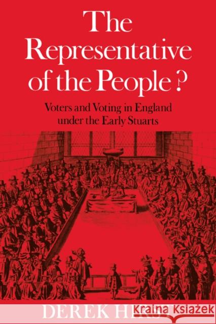 The Representative of the People?: Voters and Voting in England Under the Early Stuarts Hirst, Derek 9780521019880 Cambridge University Press