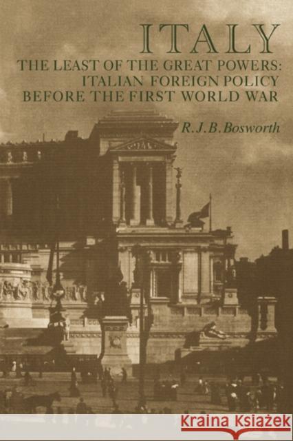 Italy the Least of the Great Powers: Italian Foreign Policy Before the First World War Bosworth, R. J. B. 9780521019897 Cambridge University Press