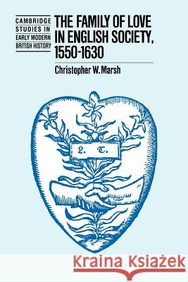 The Family of Love in English Society, 1550-1630 Marsh, Christopher W. 9780521020008 Cambridge University Press